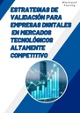 ESTRATEGIAS DE VALIDACIÓN PARA EMPRESAS DIGITALES EN MERCADOS TECNOLÓGICOS ALTAMENTE COMPETITIVOS