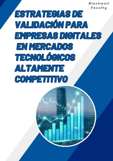 ESTRATEGIAS DE VALIDACIÓN PARA EMPRESAS DIGITALES EN MERCADOS TECNOLÓGICOS ALTAMENTE COMPETITIVOS