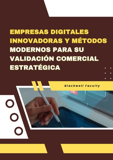 EMPRESAS DIGITALES INNOVADORAS Y MÉTODOS MODERNOS PARA SU VALIDACIÓN COMERCIAL ESTRATÉGICA