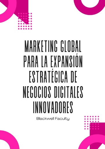 MARKETING GLOBAL PARA LA EXPANSIÓN ESTRATÉGICA DE NEGOCIOS DIGITALES INNOVADORES
