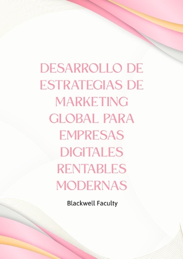 DESARROLLO DE ESTRATEGIAS DE MARKETING GLOBAL PARA EMPRESAS DIGITALES RENTABLES MODERNAS