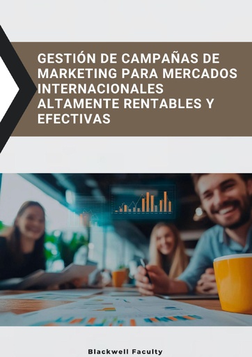 GESTIÓN DE CAMPAÑAS DE MARKETING PARA MERCADOS INTERNACIONALES ALTAMENTE RENTABLES Y EFECTIVAS
