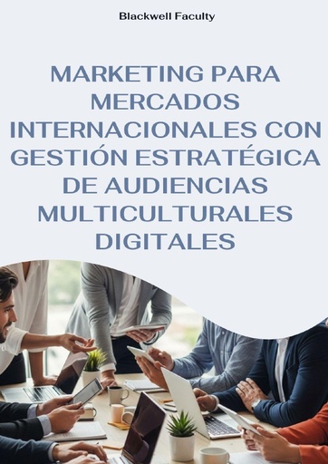 MARKETING PARA MERCADOS INTERNACIONALES CON GESTIÓN ESTRATÉGICA DE AUDIENCIAS MULTICULTURALES DIGITALES