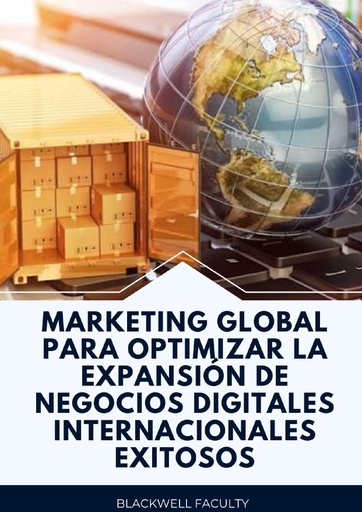 MARKETING GLOBAL PARA OPTIMIZAR LA EXPANSIÓN DE NEGOCIOS DIGITALES INTERNACIONALES EXITOSOS