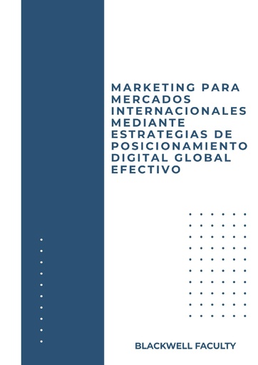 MARKETING PARA MERCADOS INTERNACIONALES MEDIANTE ESTRATEGIAS DE POSICIONAMIENTO DIGITAL GLOBAL EFECTIVO
