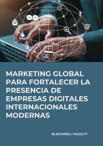 MARKETING GLOBAL PARA FORTALECER LA PRESENCIA DE EMPRESAS DIGITALES INTERNACIONALES MODERNAS