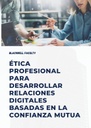 ÉTICA PROFESIONAL PARA DESARROLLAR RELACIONES DIGITALES BASADAS EN LA CONFIANZA MUTUA