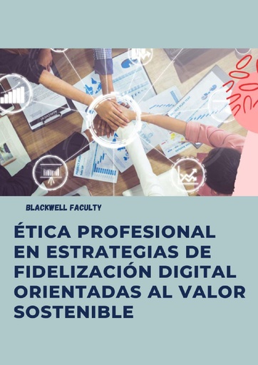 ÉTICA PROFESIONAL EN ESTRATEGIAS DE FIDELIZACIÓN DIGITAL ORIENTADAS AL VALOR SOSTENIBLE