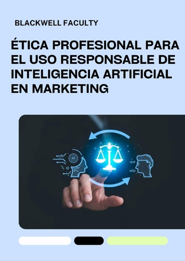 ÉTICA PROFESIONAL PARA EL USO RESPONSABLE DE INTELIGENCIA ARTIFICIAL EN MARKETING