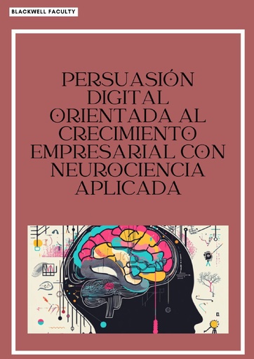 PERSUASIÓN DIGITAL ORIENTADA AL CRECIMIENTO EMPRESARIAL CON NEUROCIENCIA APLICADA