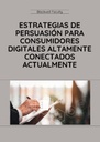 ESTRATEGIAS DE PERSUASIÓN PARA CONSUMIDORES DIGITALES ALTAMENTE CONECTADOS ACTUALMENTE