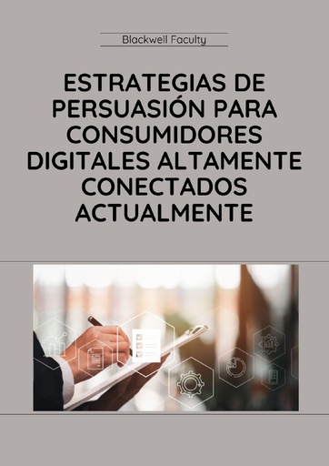 ESTRATEGIAS DE PERSUASIÓN PARA CONSUMIDORES DIGITALES ALTAMENTE CONECTADOS ACTUALMENTE