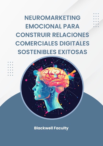 NEUROMARKETING EMOCIONAL PARA CONSTRUIR RELACIONES COMERCIALES DIGITALES SOSTENIBLES EXITOSAS