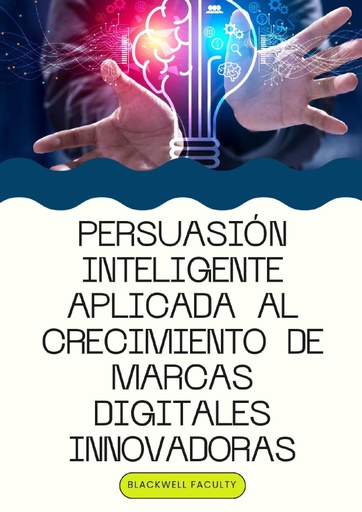 PERSUASIÓN INTELIGENTE APLICADA AL CRECIMIENTO DE MARCAS DIGITALES INNOVADORAS