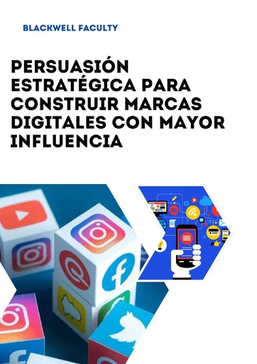 PERSUASIÓN ESTRATÉGICA PARA CONSTRUIR MARCAS DIGITALES CON MAYOR INFLUENCIA