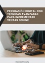 PERSUASIÓN DIGITAL CON TÉCNICAS AVANZADAS PARA INCREMENTAR VENTAS ONLINE