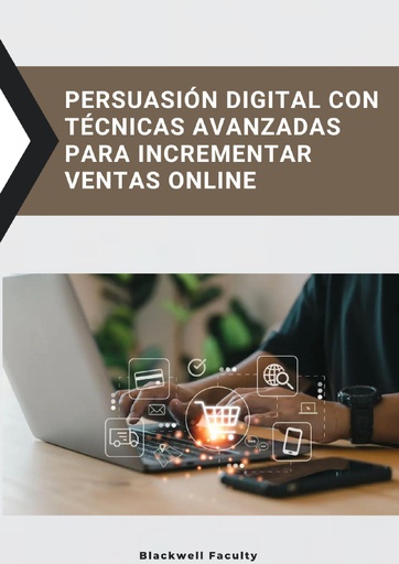 PERSUASIÓN DIGITAL CON TÉCNICAS AVANZADAS PARA INCREMENTAR VENTAS ONLINE