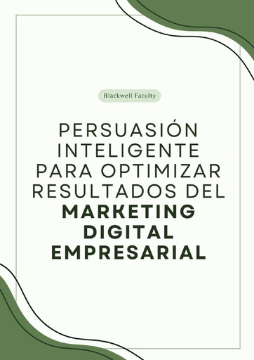 PERSUASIÓN INTELIGENTE PARA OPTIMIZAR RESULTADOS DEL MARKETING DIGITAL EMPRESARIAL