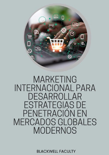 MARKETING INTERNACIONAL PARA DESARROLLAR ESTRATEGIAS DE PENETRACIÓN EN MERCADOS GLOBALES MODERNOS