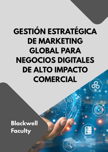 GESTIÓN ESTRATÉGICA DE MARKETING GLOBAL PARA NEGOCIOS DIGITALES DE ALTO IMPACTO COMERCIAL