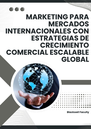 MARKETING PARA MERCADOS INTERNACIONALES CON ESTRATEGIAS DE CRECIMIENTO COMERCIAL ESCALABLE GLOBAL