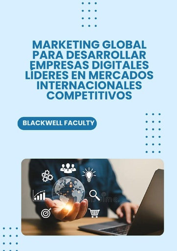 MARKETING GLOBAL PARA DESARROLLAR EMPRESAS DIGITALES LÍDERES EN MERCADOS INTERNACIONALES COMPETITIVOS