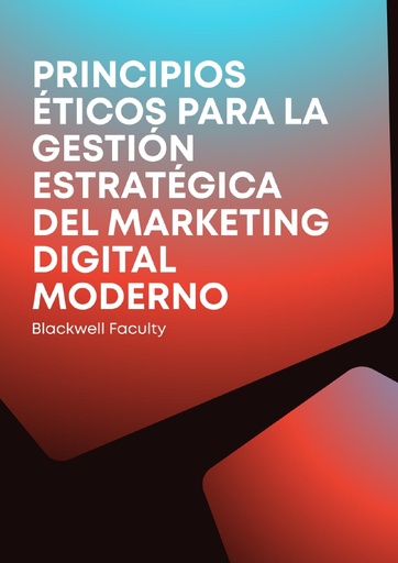 PRINCIPIOS ÉTICOS PARA LA GESTIÓN ESTRATÉGICA DEL MARKETING DIGITAL MODERNO