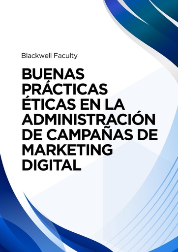 BUENAS PRÁCTICAS ÉTICAS EN LA ADMINISTRACIÓN DE CAMPAÑAS DE MARKETING DIGITAL