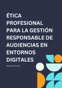 ÉTICA PROFESIONAL PARA LA GESTIÓN RESPONSABLE DE AUDIENCIAS EN ENTORNOS DIGITALES