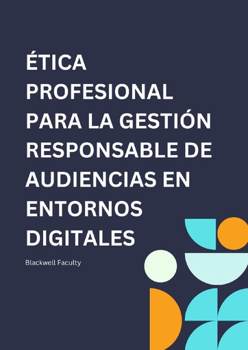 ÉTICA PROFESIONAL PARA LA GESTIÓN RESPONSABLE DE AUDIENCIAS EN ENTORNOS DIGITALES