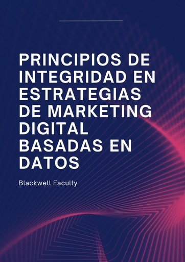 PRINCIPIOS DE INTEGRIDAD EN ESTRATEGIAS DE MARKETING DIGITAL BASADAS EN DATOS