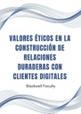 VALORES ÉTICOS EN LA CONSTRUCCIÓN DE RELACIONES DURADERAS CON CLIENTES DIGITALES