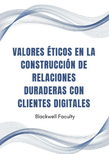 VALORES ÉTICOS EN LA CONSTRUCCIÓN DE RELACIONES DURADERAS CON CLIENTES DIGITALES