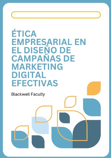 ÉTICA EMPRESARIAL EN EL DISEÑO DE CAMPAÑAS DE MARKETING DIGITAL EFECTIVAS