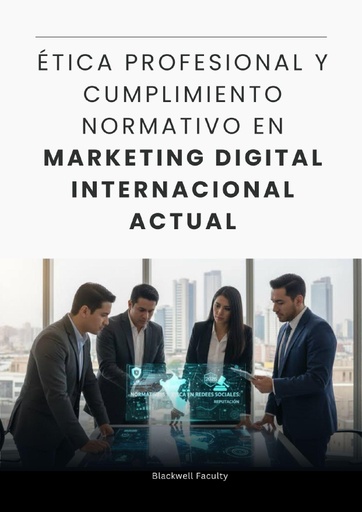 ÉTICA PROFESIONAL Y CUMPLIMIENTO NORMATIVO EN MARKETING DIGITAL INTERNACIONAL ACTUAL
