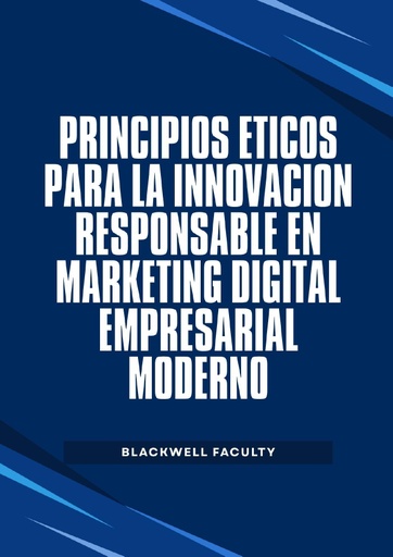 PRINCIPIOS ÉTICOS PARA LA INNOVACIÓN RESPONSABLE EN MARKETING DIGITAL EMPRESARIAL MODERNO