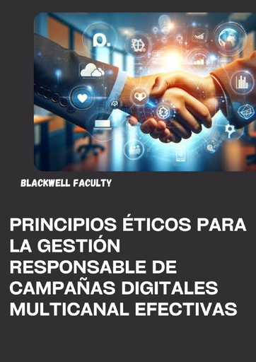 PRINCIPIOS ÉTICOS PARA LA GESTIÓN RESPONSABLE DE CAMPAÑAS DIGITALES MULTICANAL EFECTIVAS