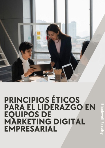 PRINCIPIOS ÉTICOS PARA EL LIDERAZGO EN EQUIPOS DE MARKETING DIGITAL EMPRESARIAL