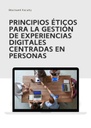 PRINCIPIOS ÉTICOS PARA LA GESTIÓN DE EXPERIENCIAS DIGITALES CENTRADAS EN PERSONAS