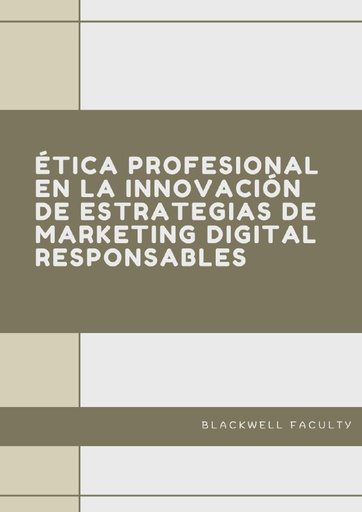 ÉTICA PROFESIONAL EN LA INNOVACIÓN DE ESTRATEGIAS DE MARKETING DIGITAL RESPONSABLES