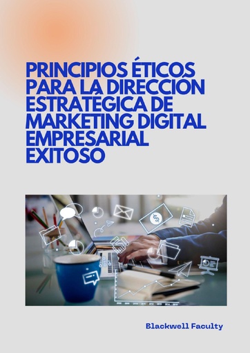 PRINCIPIOS ÉTICOS PARA LA DIRECCIÓN ESTRATÉGICA DE MARKETING DIGITAL EMPRESARIAL EXITOSO