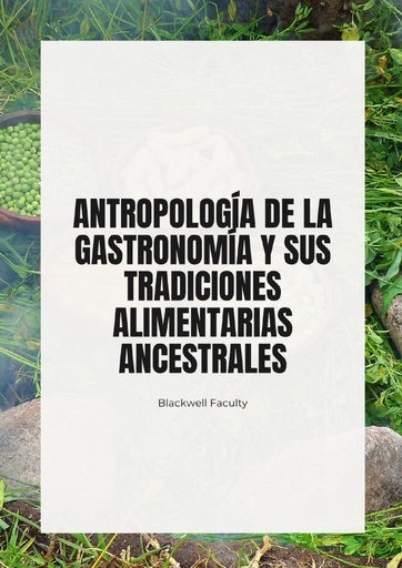 ANTROPOLOGÍA DE LA GASTRONOMÍA Y SUS TRADICIONES ALIMENTARIAS ANCESTRALES