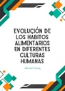 EVOLUCIÓN DE LOS HÁBITOS ALIMENTARIOS EN DIFERENTES CULTURAS HUMANAS
