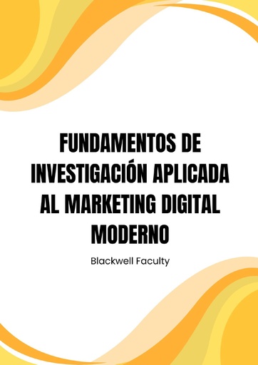 FUNDAMENTOS DE INVESTIGACIÓN APLICADA AL MARKETING DIGITAL MODERNO
