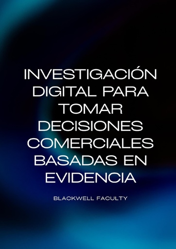 INVESTIGACIÓN DIGITAL PARA TOMAR DECISIONES COMERCIALES BASADAS EN EVIDENCIA
