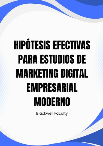 HIPÓTESIS EFECTIVAS PARA ESTUDIOS DE MARKETING DIGITAL EMPRESARIAL MODERNO