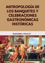 ANTROPOLOGÍA DE LOS BANQUETES Y CELEBRACIONES GASTRONÓMICAS HISTÓRICAS