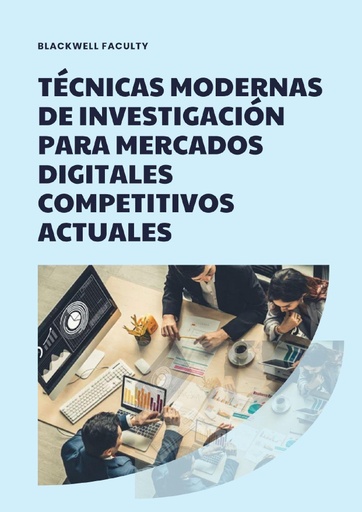 TÉCNICAS MODERNAS DE INVESTIGACIÓN PARA MERCADOS DIGITALES COMPETITIVOS ACTUALES