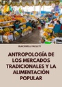 ANTROPOLOGÍA DE LOS MERCADOS TRADICIONALES Y LA ALIMENTACIÓN POPULAR