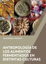 ANTROPOLOGÍA DE LOS ALIMENTOS FERMENTADOS EN DISTINTAS CULTURAS